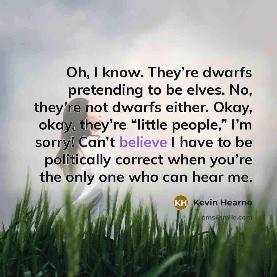 “Oh, I know. They’re dwarfs pretending to be elves. No,…” quote by Kevin Hearne