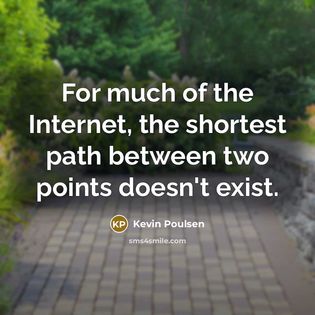 “For much of the Internet, the shortest path between two…” quote by Kevin Poulsen