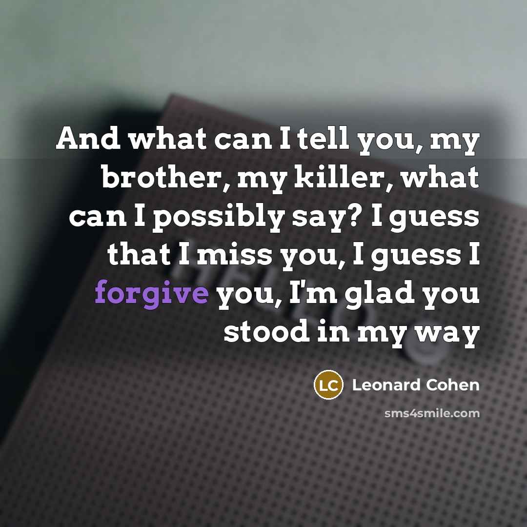 “And what can I tell you, my brother, my killer,…” quote by Leonard Cohen