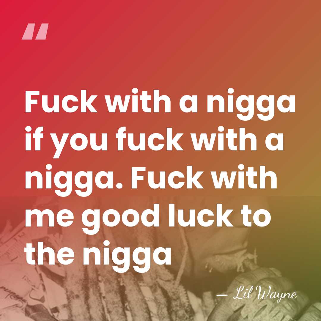 Fuck with a nigga if you fuck with a nigga. Fuck with&hellip; - Lil Wayne