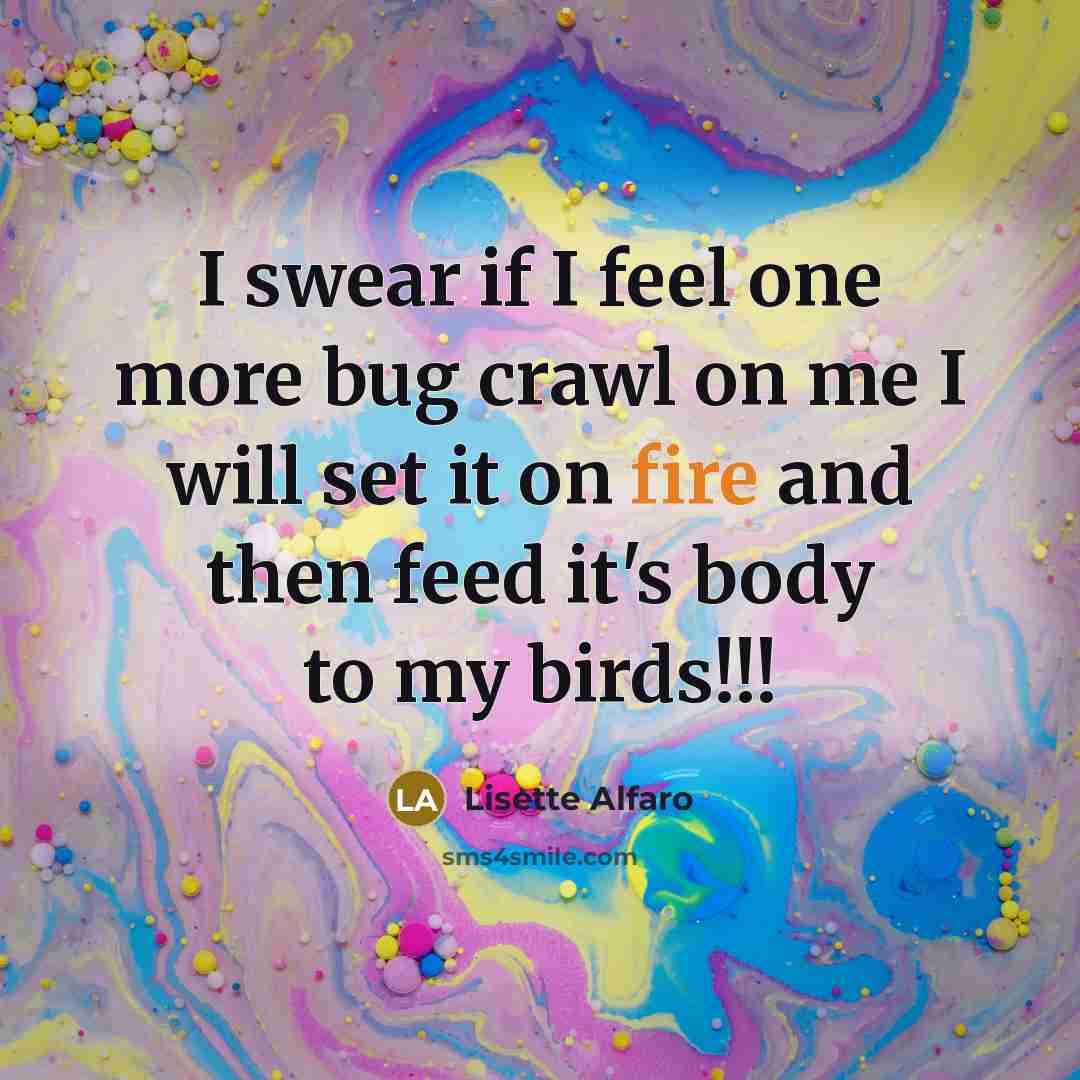 “I swear if I feel one more bug crawl on…” quote by Lisette Alfaro