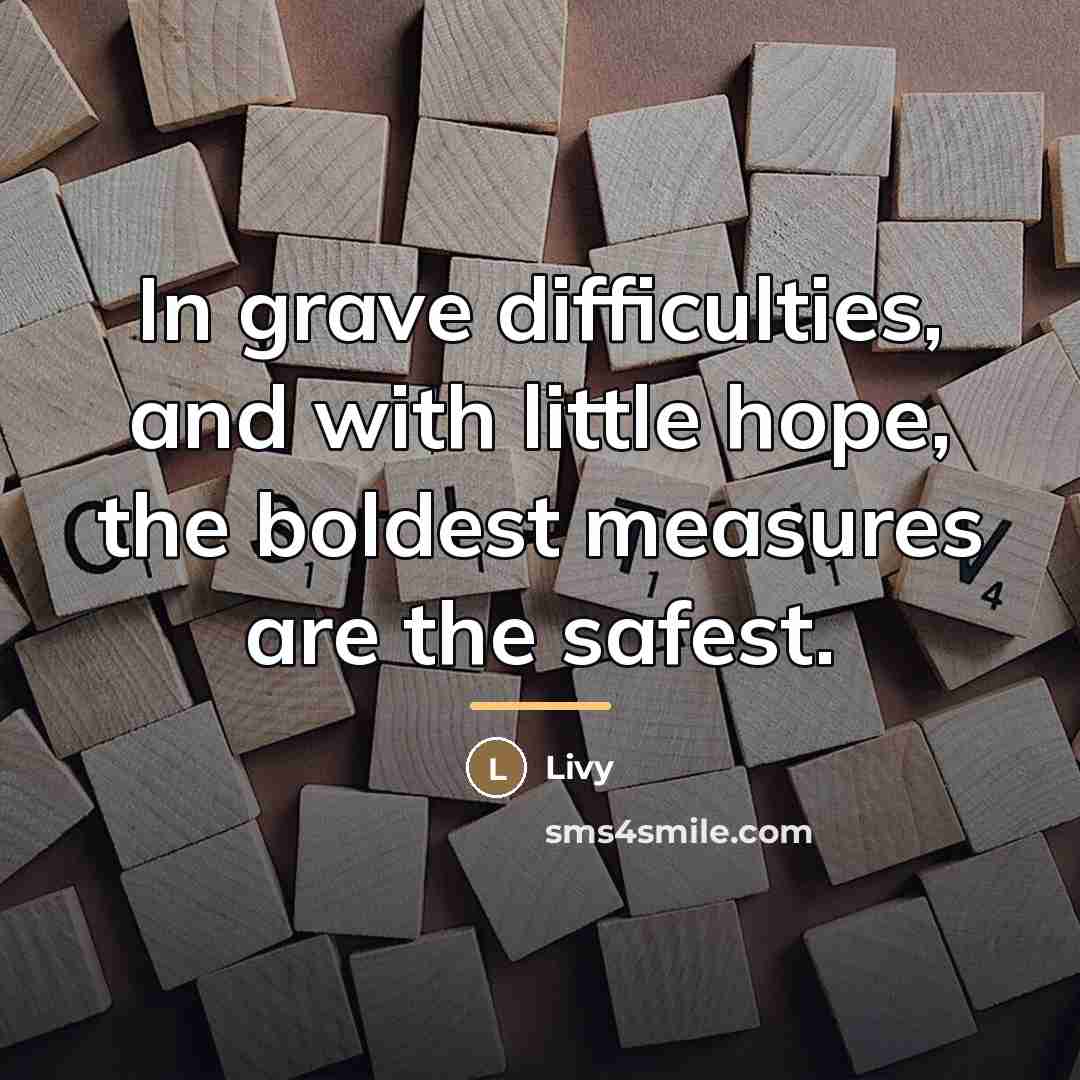 “In grave difficulties, and with little hope, the boldest measures…” quote by Livy