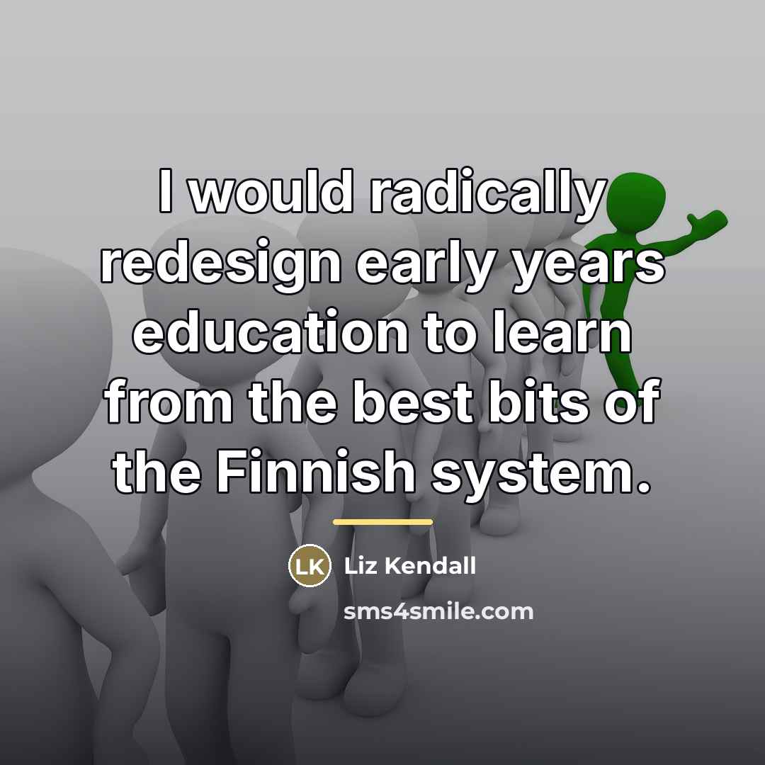 “I would radically redesign early years education to learn from…” quote by Liz Kendall