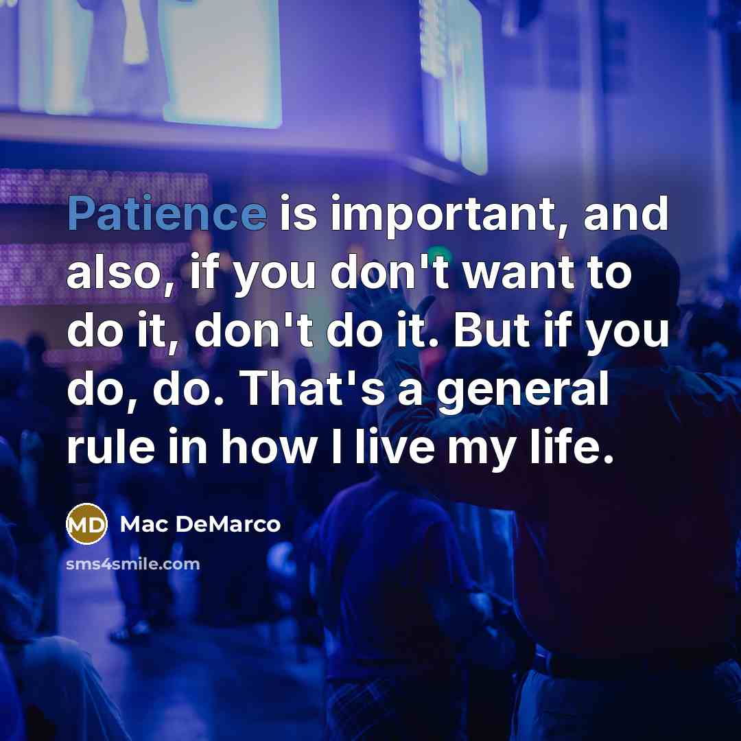 “Patience is important, and also, if you don't want to…” quote by Mac DeMarco