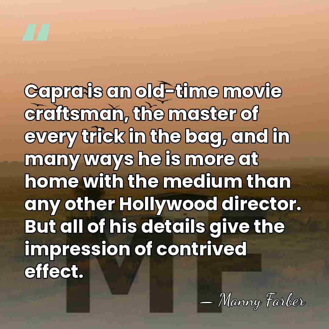 Capra is an old-time movie craftsman, the master of every trick in&hellip; - Manny Farber