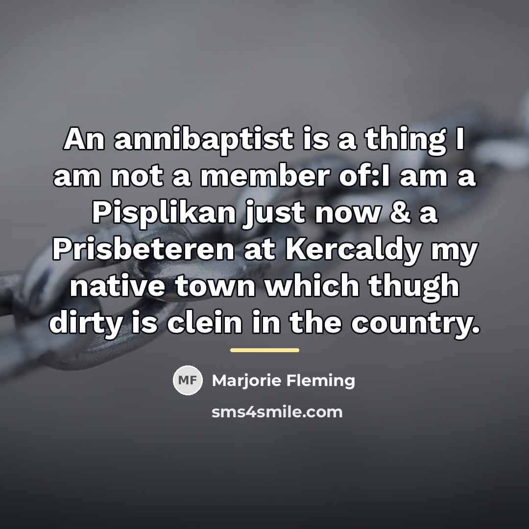 “An annibaptist is a thing I am not a member…” quote by Marjorie Fleming