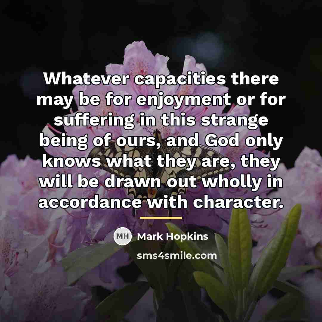 “Whatever capacities there may be for enjoyment or for suffering…” quote by Mark Hopkins