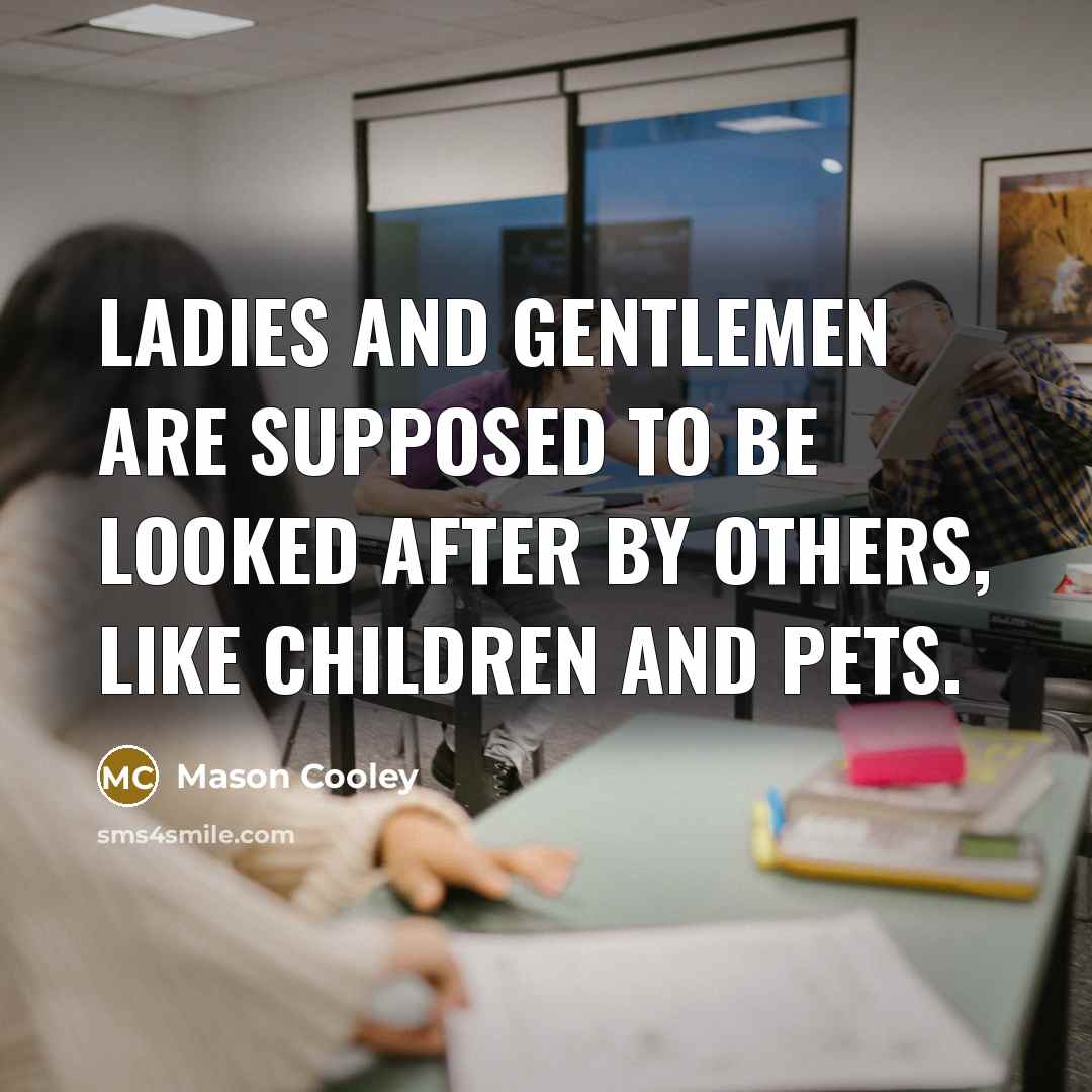“Ladies and gentlemen are supposed to be looked after by…” quote by Mason Cooley