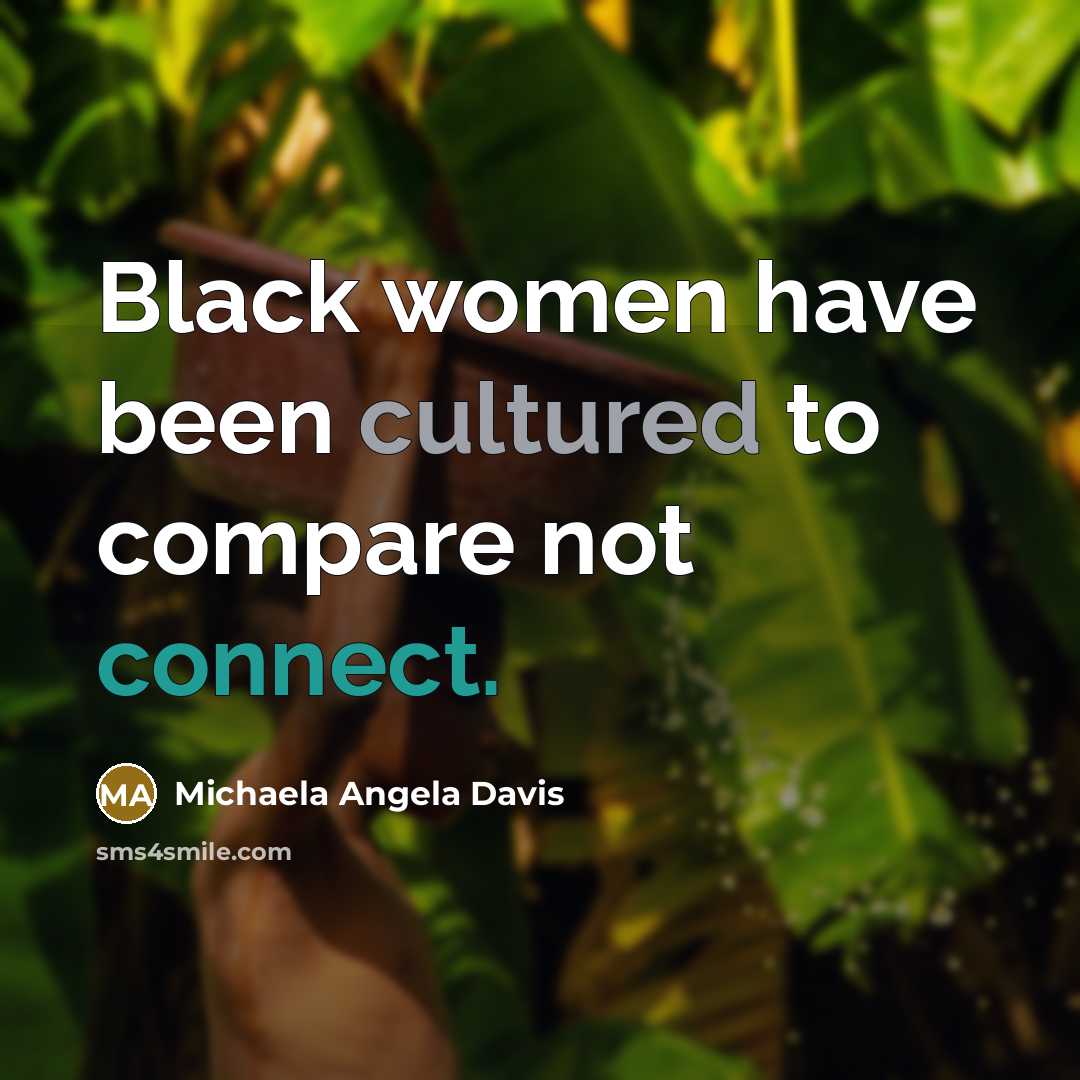 “Black women have been cultured to compare not connect.…” quote by Michaela Angela Davis