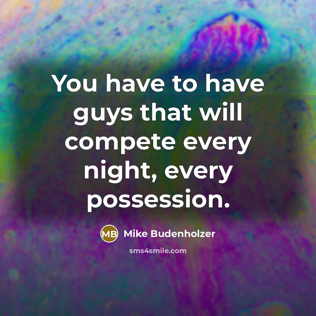 “You have to have guys that will compete every night,…” quote by Mike Budenholzer