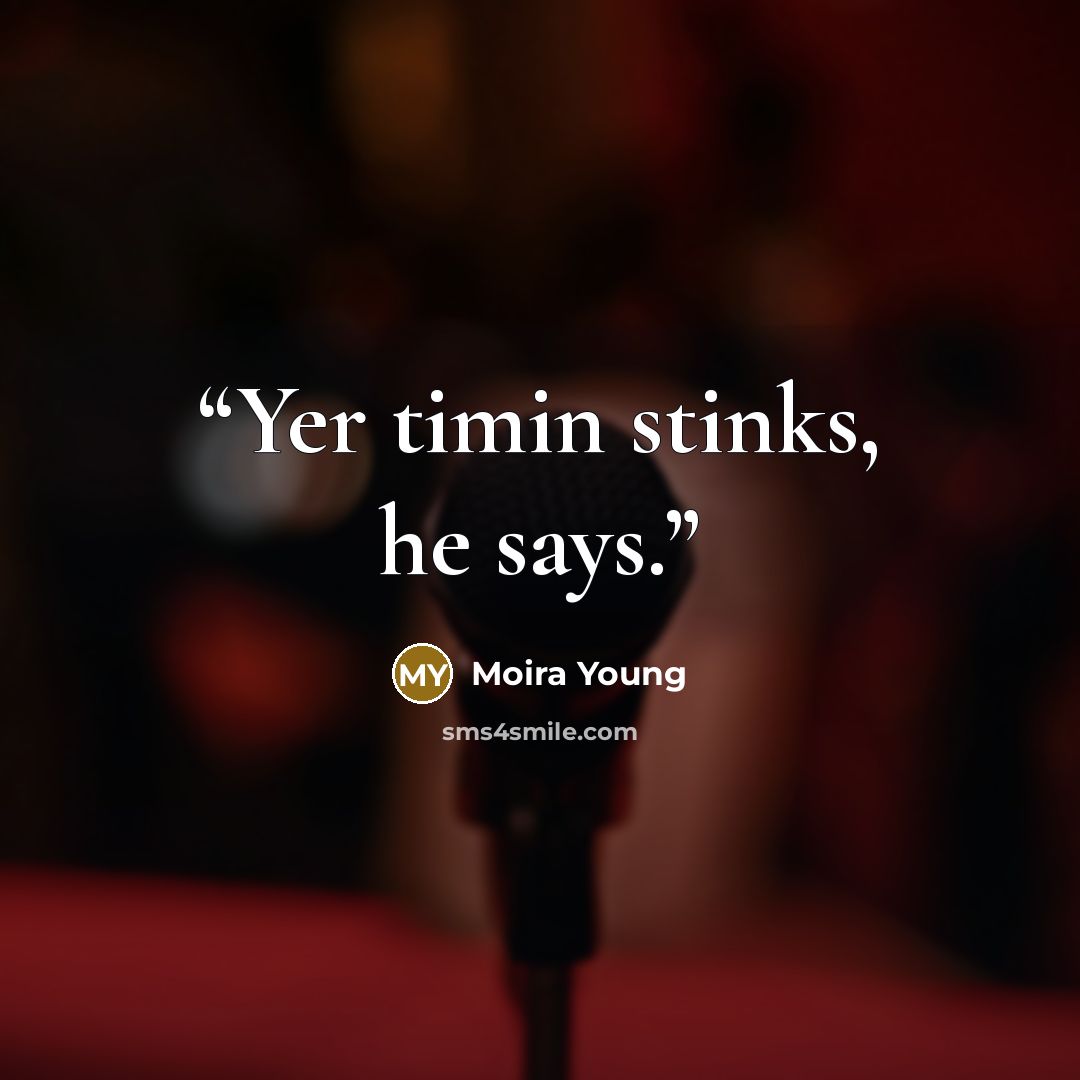 “Yer timin stinks, he says.” quote by Moira Young