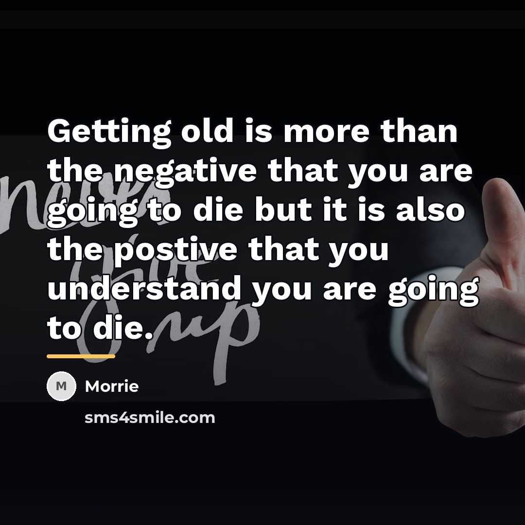 “Getting old is more than the negative that you are…” quote by Morrie