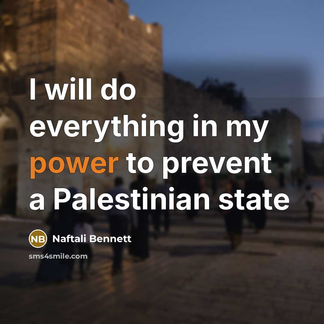 “I will do everything in my power to prevent a Palestinian state” quote by Naftali Bennett