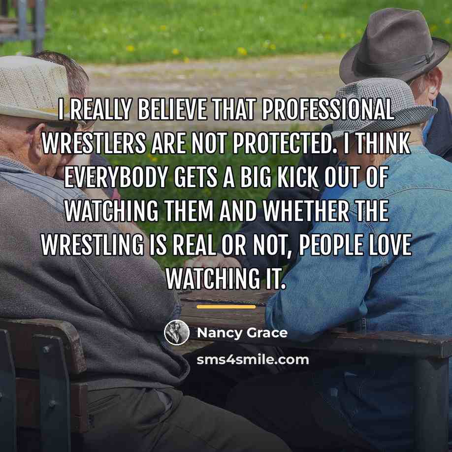 “I really believe that professional wrestlers are not protected. I…” quote by Nancy Grace
