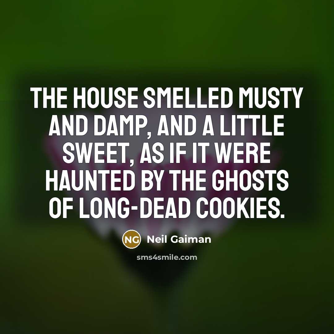 “The house smelled musty and damp, and a little sweet,…” quote by Neil Gaiman
