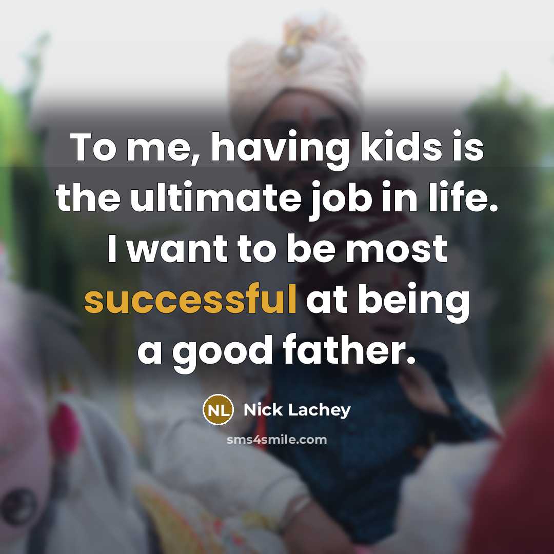 “To me, having kids is the ultimate job in life.…” quote by Nick Lachey