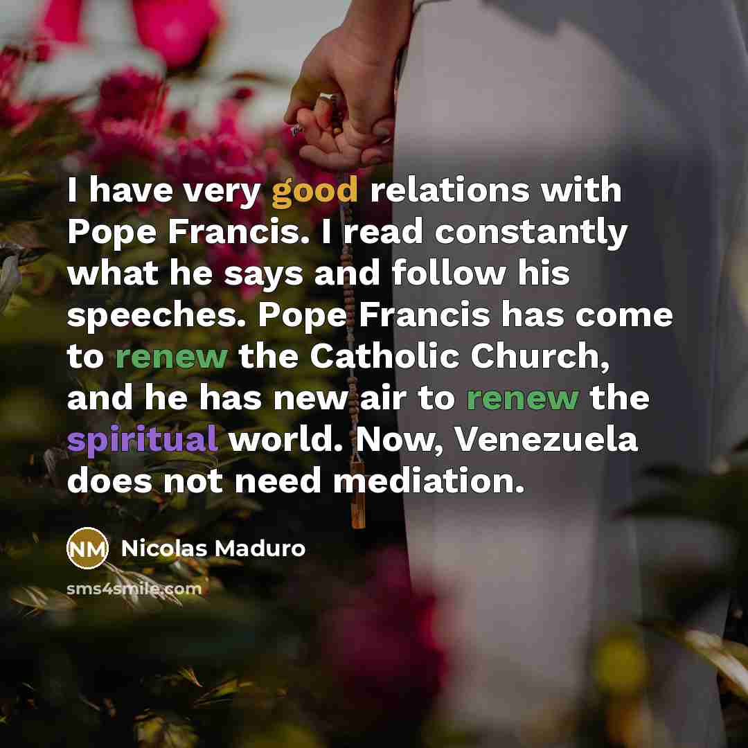 “I have very good relations with Pope Francis. I read…” quote by Nicolas Maduro