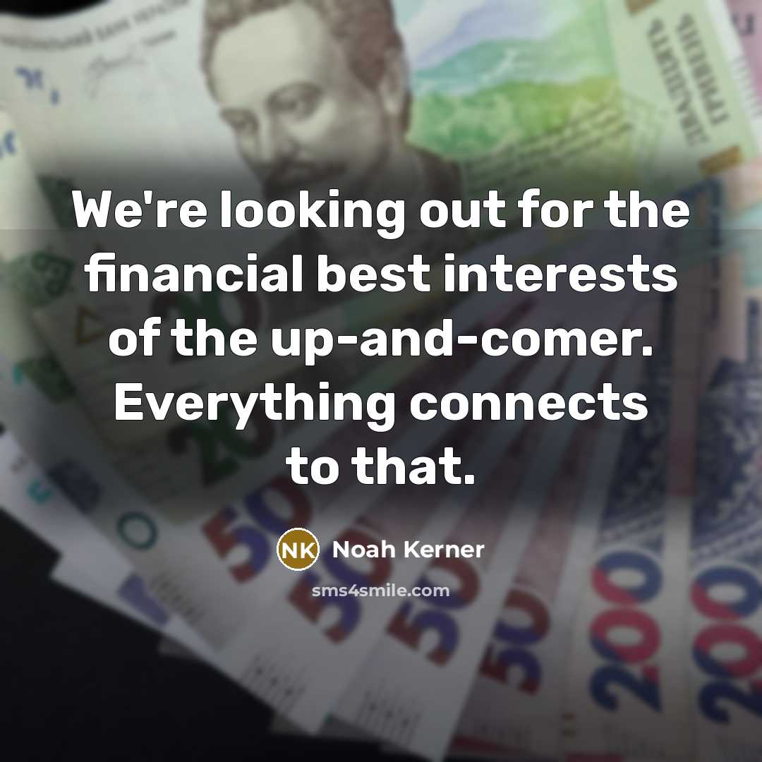 “We're looking out for the financial best interests of the…” quote by Noah Kerner