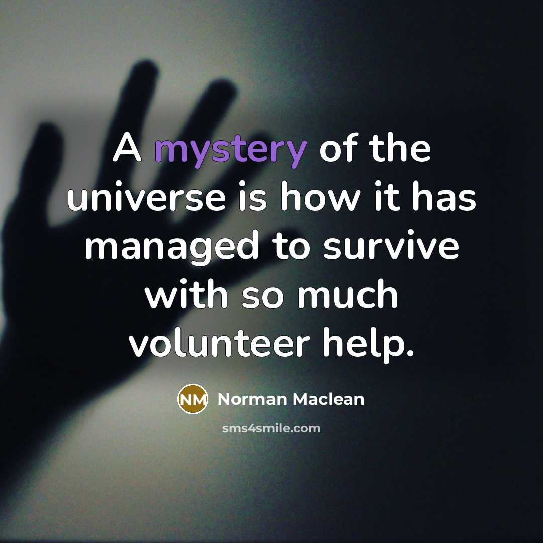 “A mystery of the universe is how it has managed…” quote by Norman Maclean
