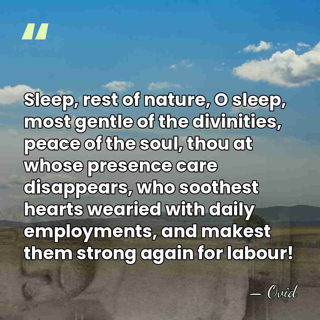 Sleep, rest of nature, O sleep, most gentle of the divinities, peace&hellip; - Ovid