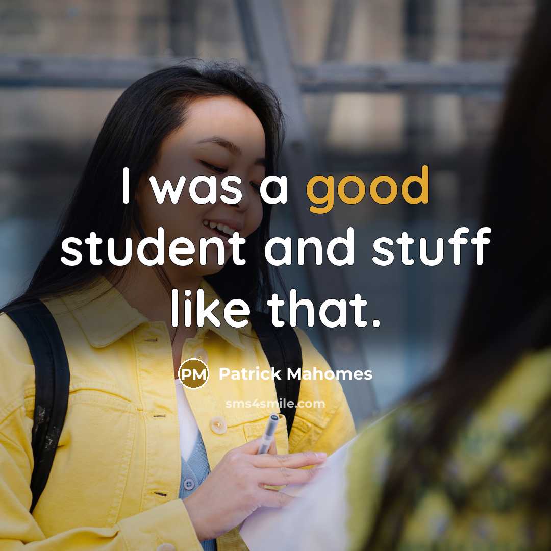 “I was a good student and stuff like that.…” quote by Patrick Mahomes