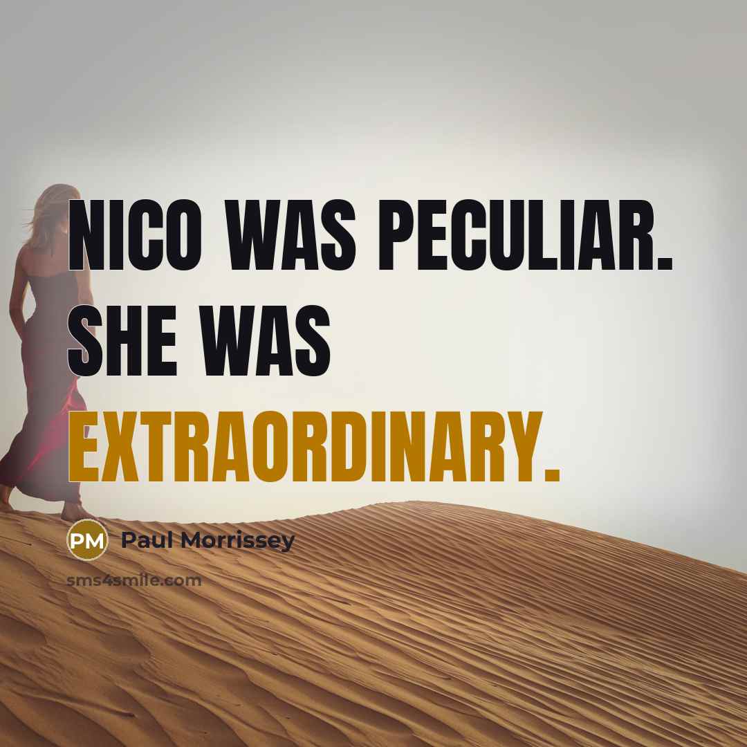 “Nico was peculiar. She was extraordinary.…” quote by Paul Morrissey