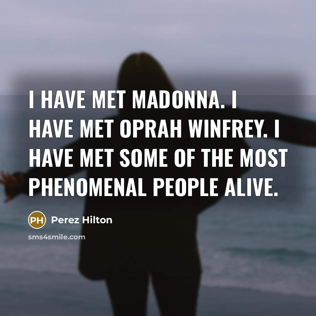 “I have met Madonna. I have met Oprah Winfrey. I…” quote by Perez Hilton