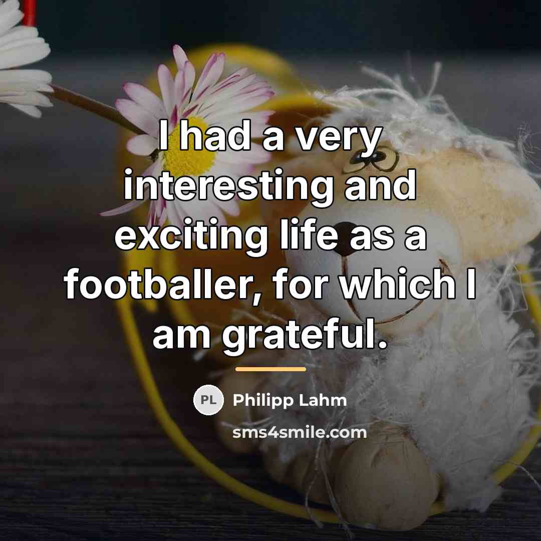 “I had a very interesting and exciting life as a…” quote by Philipp Lahm