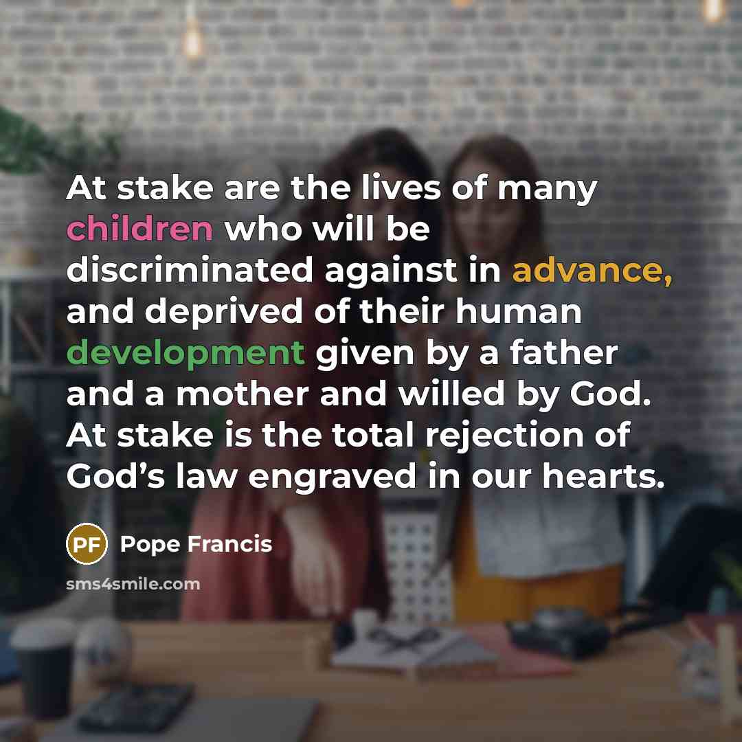 “At stake are the lives of many children who will…” quote by Pope Francis