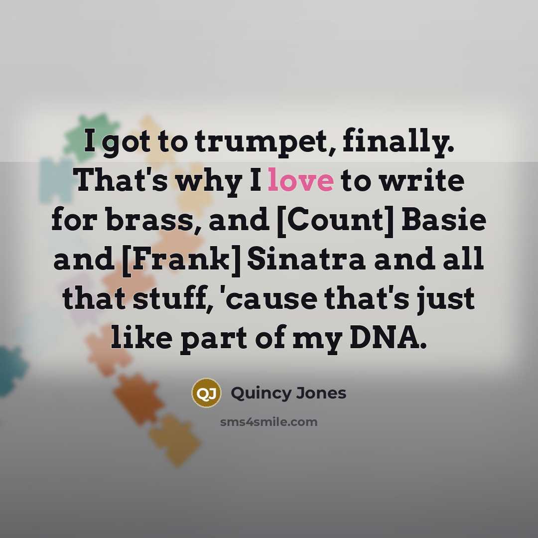 “I got to trumpet, finally. That's why I love to…” quote by Quincy Jones