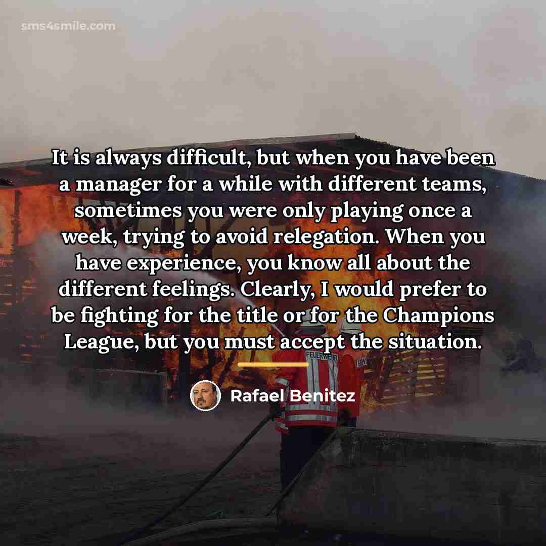 “It is always difficult, but when you have been a…” quote by Rafael Benitez