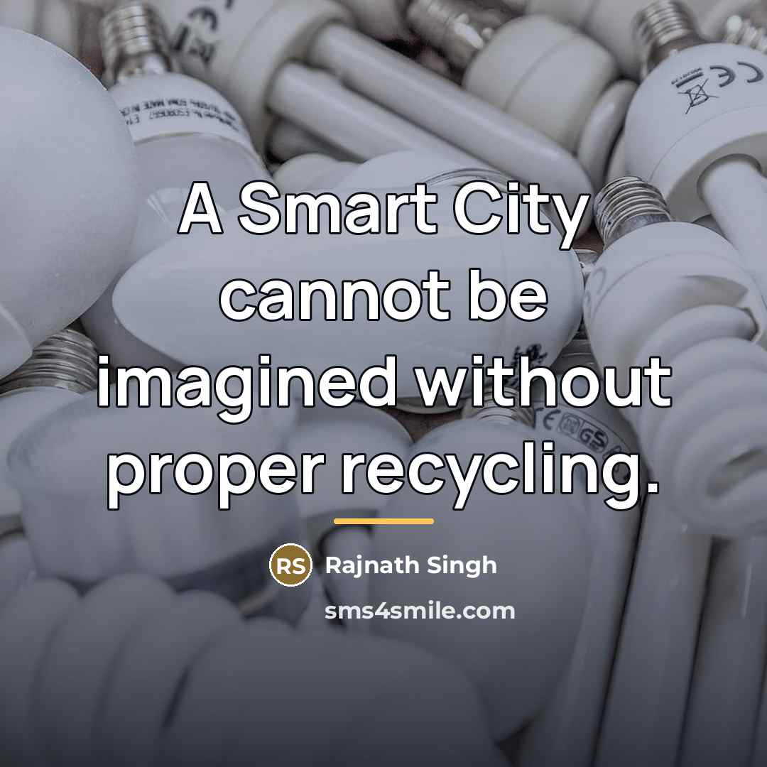 “A Smart City cannot be imagined without proper recycling.…” quote by Rajnath Singh