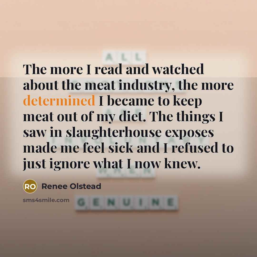 “The more I read and watched about the meat industry,…” quote by Renee Olstead