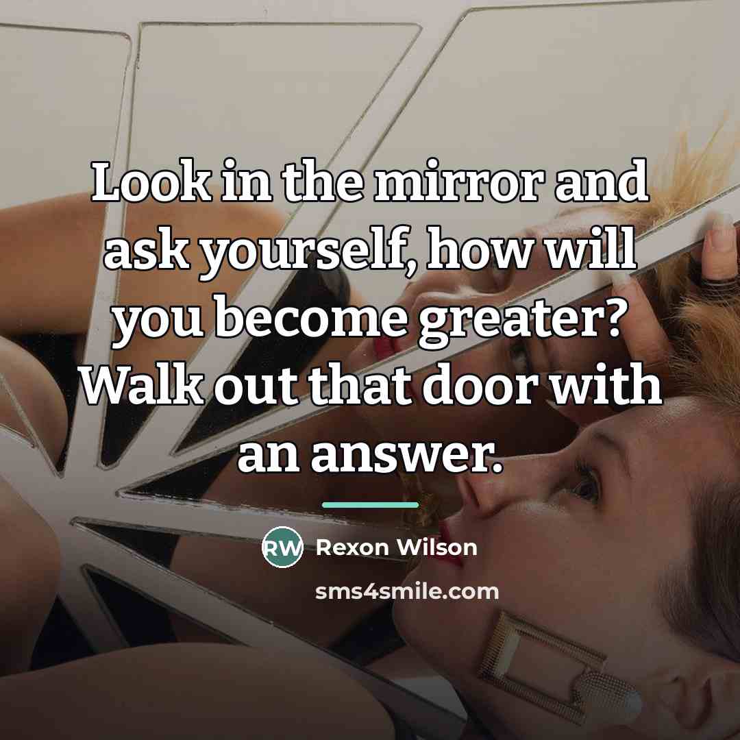 “Look in the mirror and ask yourself, how will you…” quote by Rexon Wilson