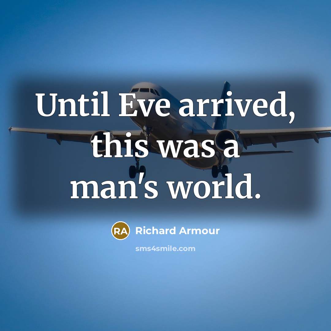 “Until Eve arrived, this was a man's world.…” quote by Richard Armour