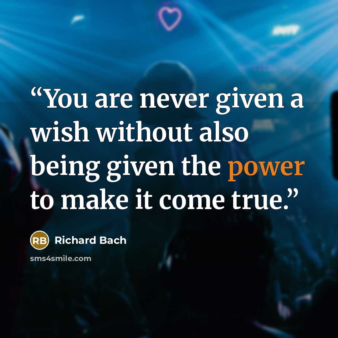 “You are never given a wish without also being given the power to make it come true.” quote by Richard Bach