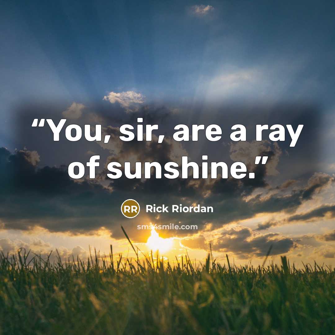 “You, sir, are a ray of sunshine.” quote by Rick Riordan