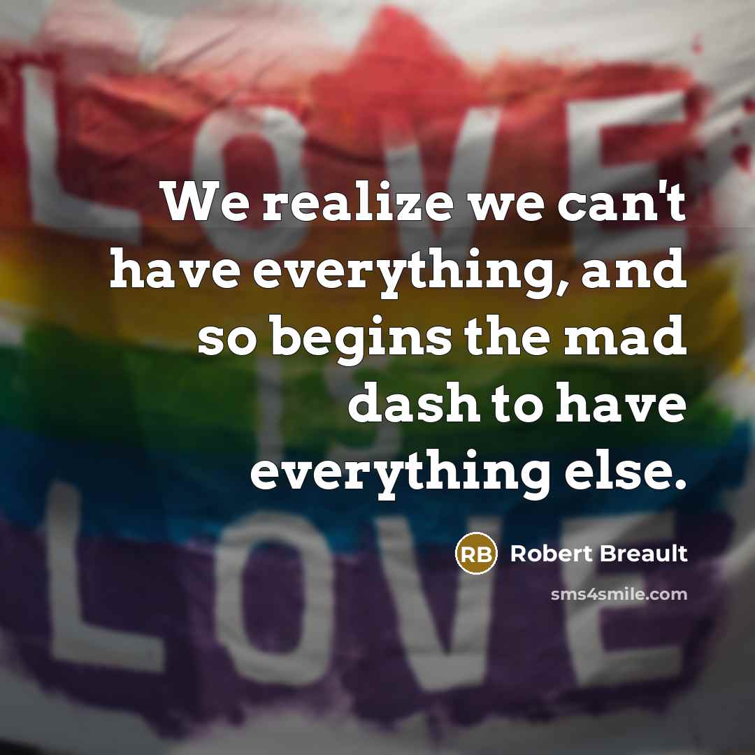 “We realize we can't have everything, and so begins the…” quote by Robert Breault