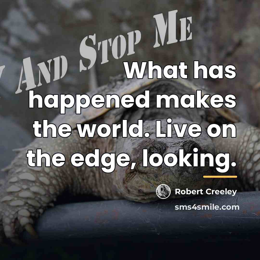 “What has happened makes the world. Live on the edge,…” quote by Robert Creeley