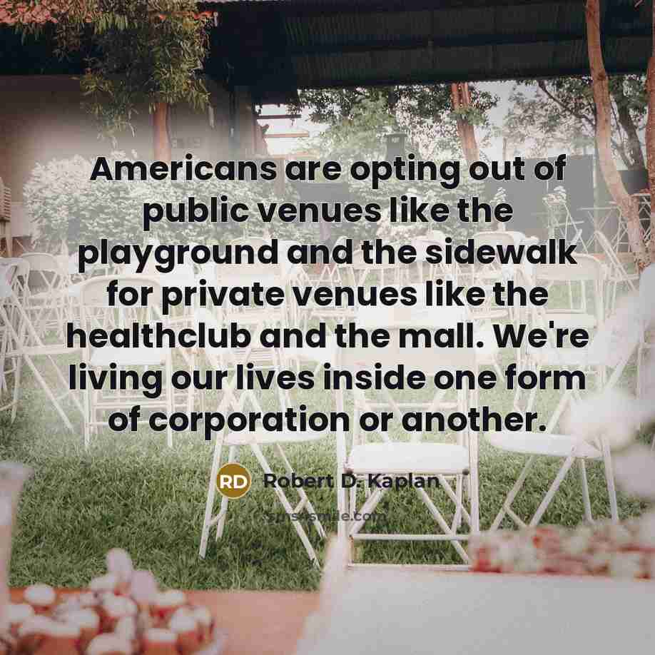 “Americans are opting out of public venues like the playground…” quote by Robert D. Kaplan
