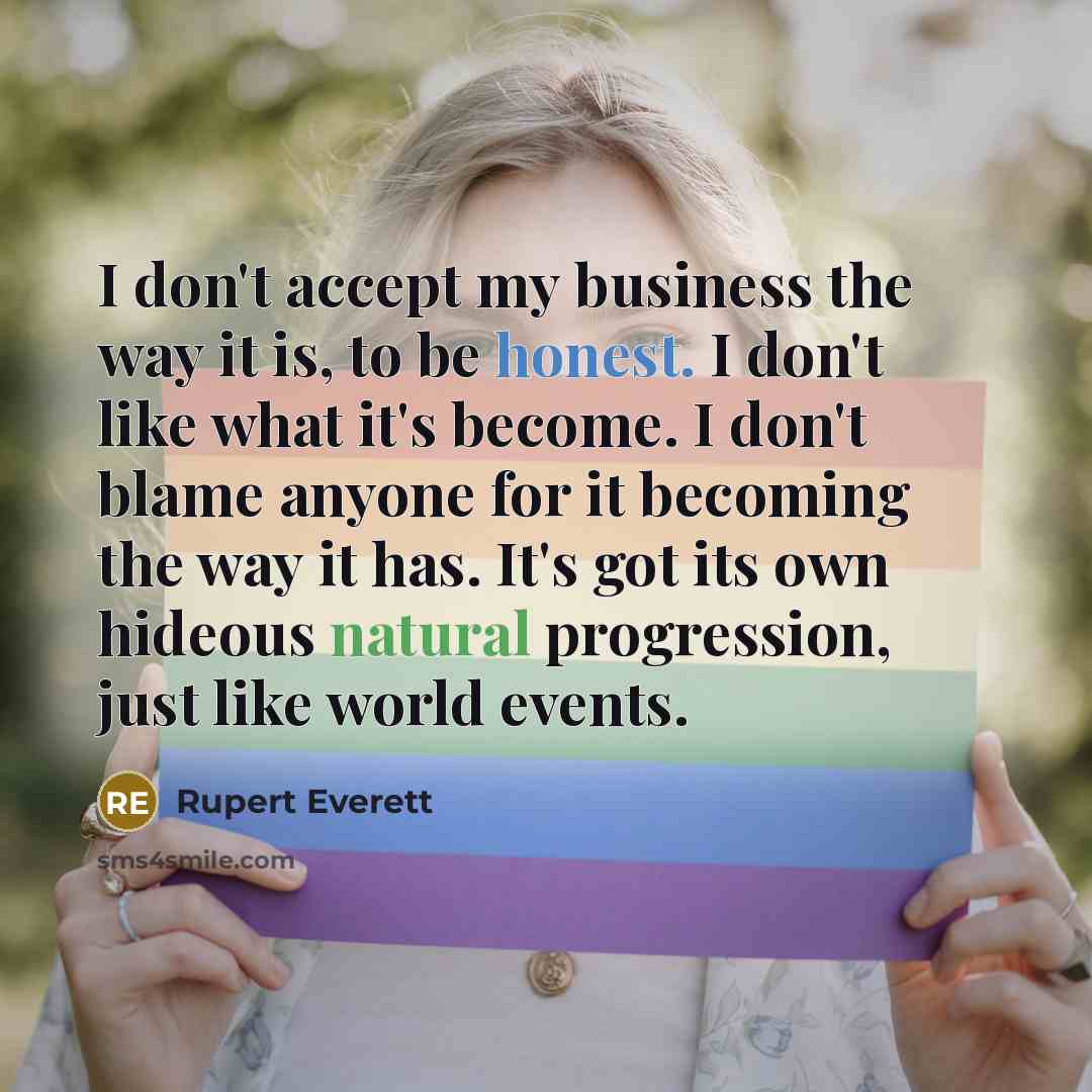 “I don't accept my business the way it is, to…” quote by Rupert Everett