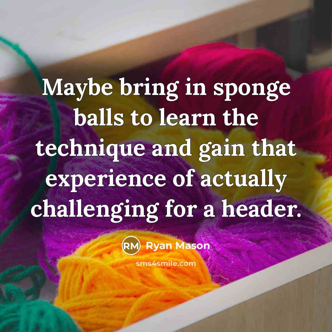 “Maybe bring in sponge balls to learn the technique and…” quote by Ryan Mason