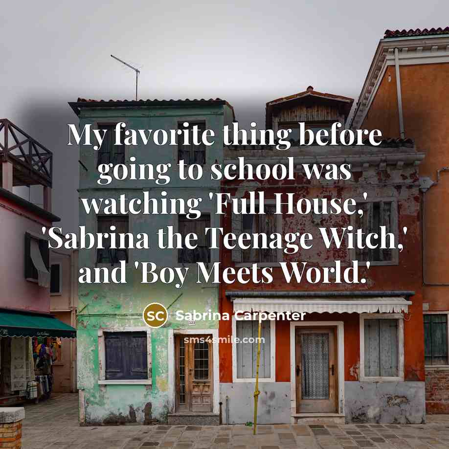 “My favorite thing before going to school was watching 'Full…” quote by Sabrina Carpenter