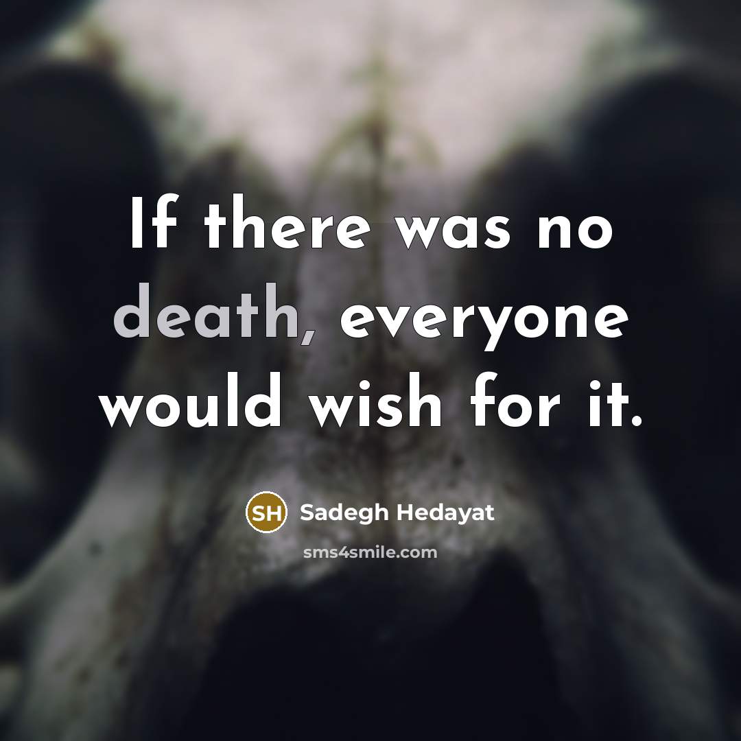 “If there was no death, everyone would wish for it.…” quote by Sadegh Hedayat