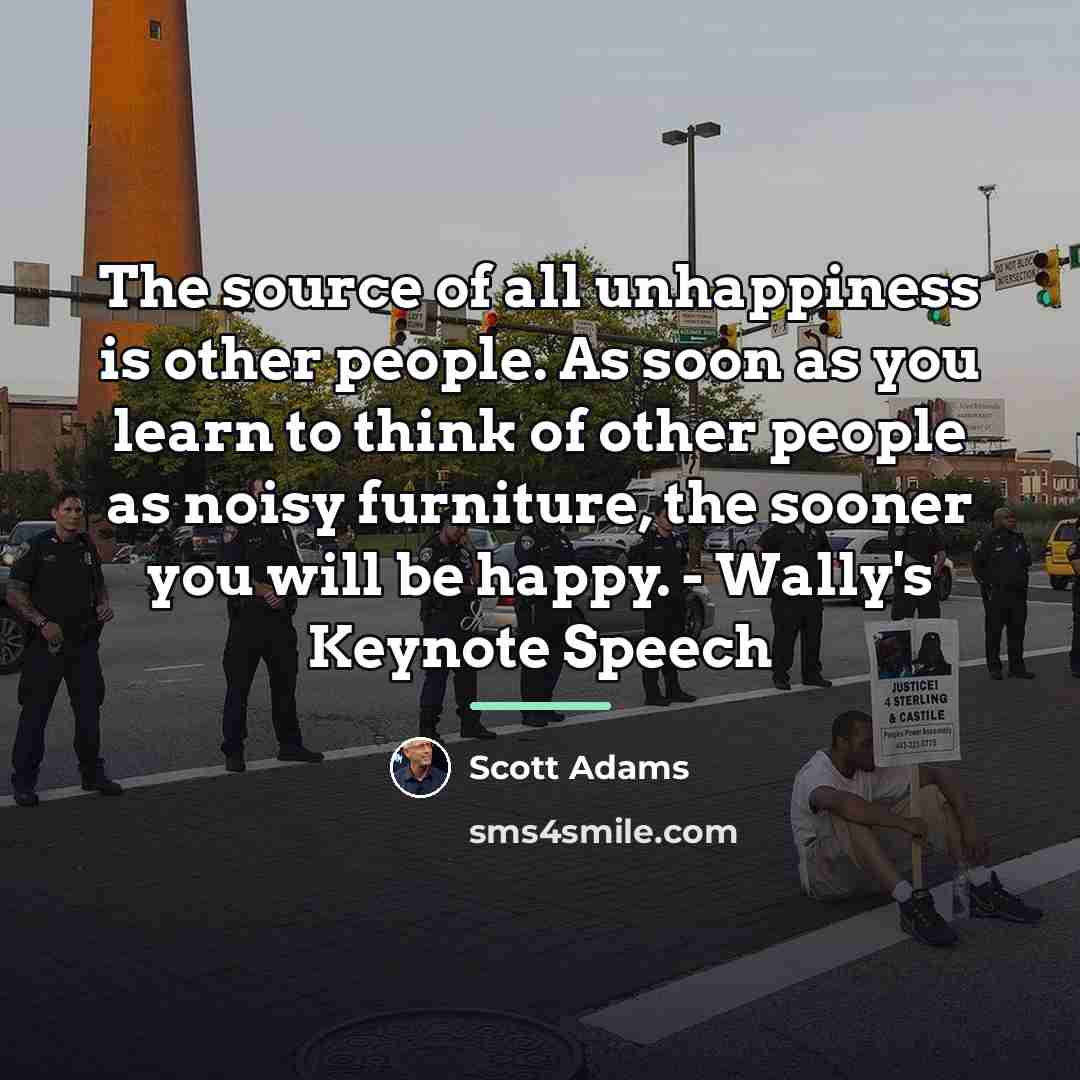 “The source of all unhappiness is other people. As soon…” quote by Scott Adams