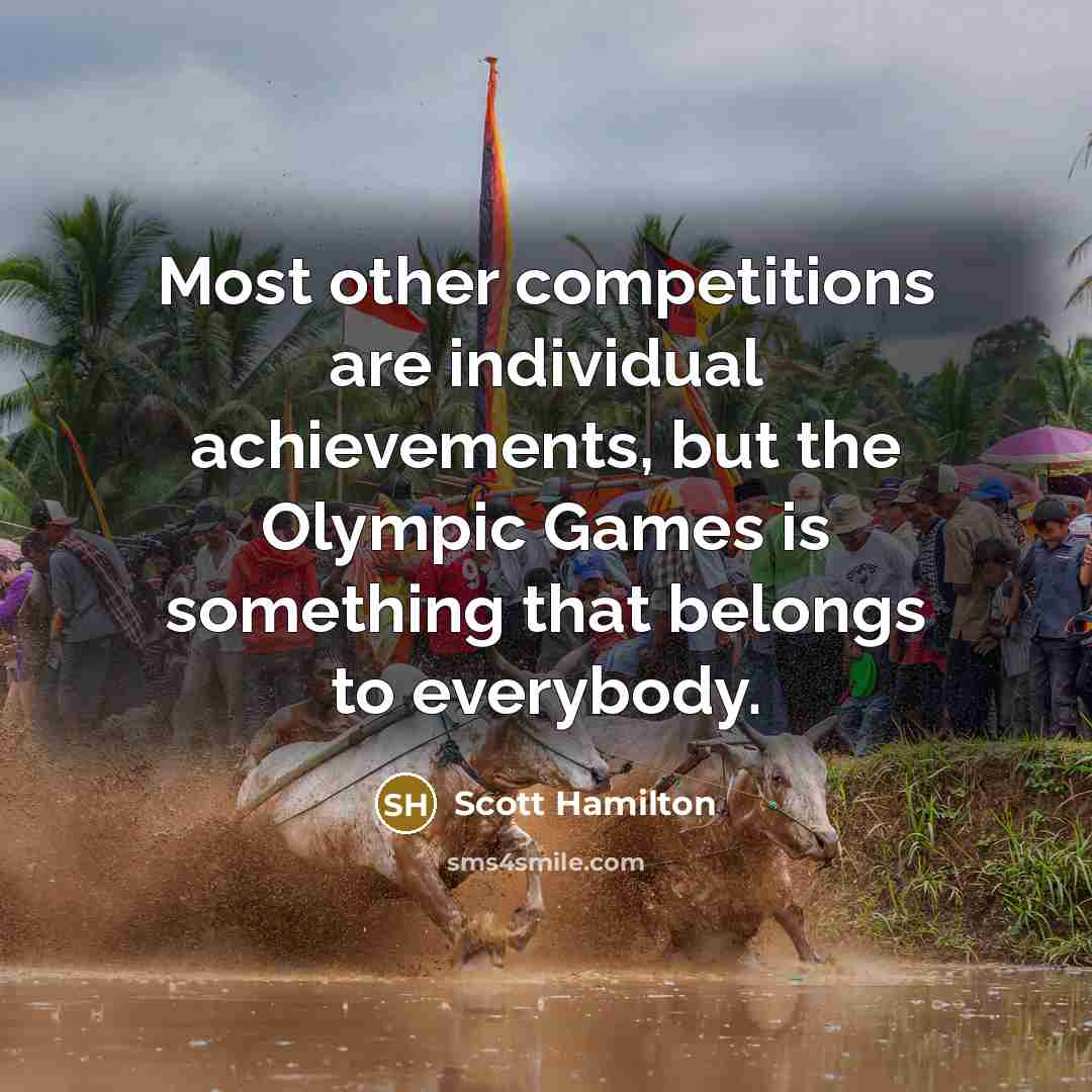 “Most other competitions are individual achievements, but the Olympic Games…” quote by Scott Hamilton