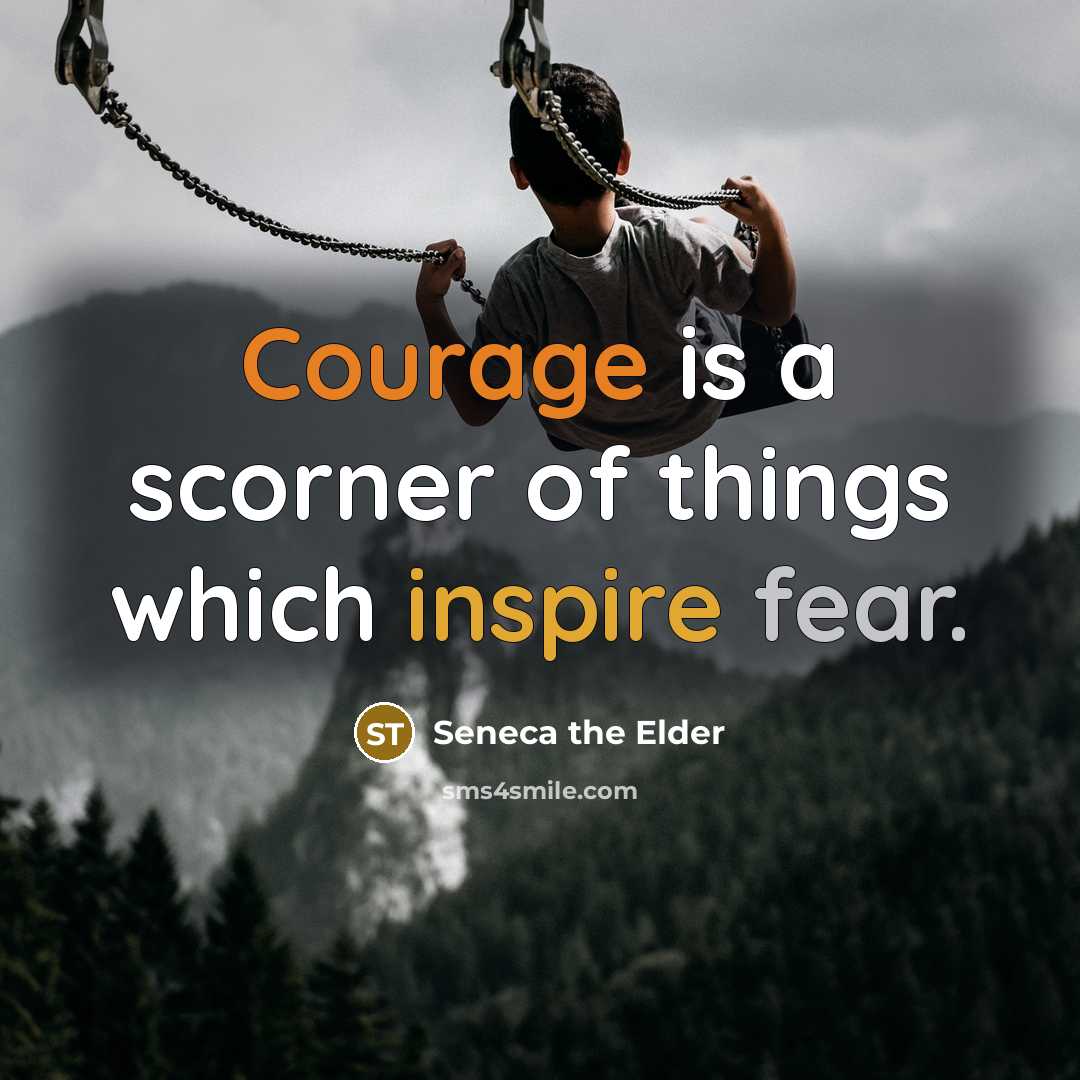 “Courage is a scorner of things which inspire fear.…” quote by Seneca the Elder
