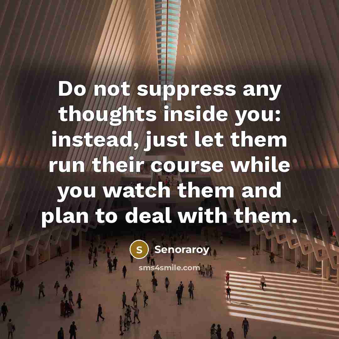 “Do not suppress any thoughts inside you: instead, just let…” quote by Senoraroy