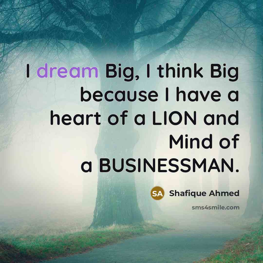 “I dream Big, I think Big because I have a…” quote by Shafique Ahmed