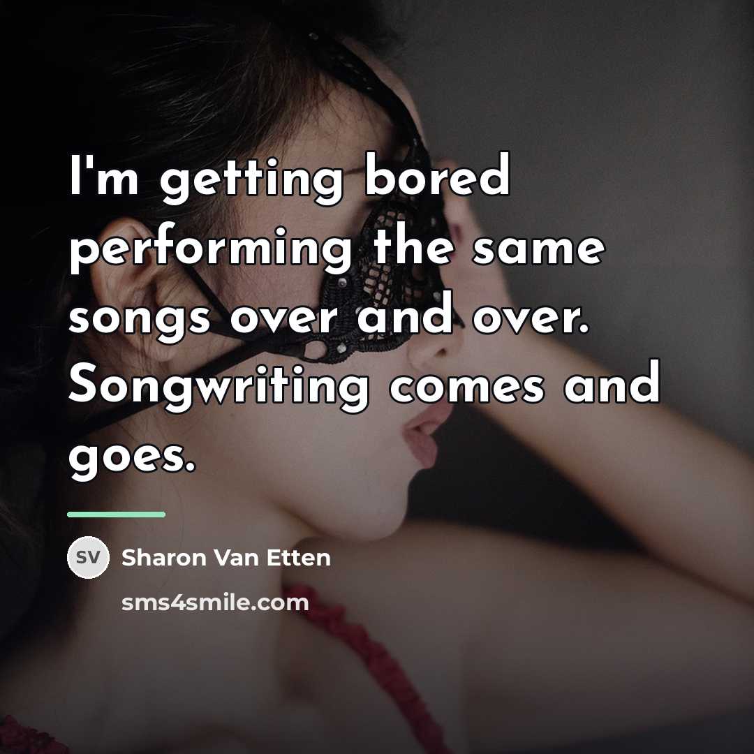 “I'm getting bored performing the same songs over and over.…” quote by Sharon Van Etten